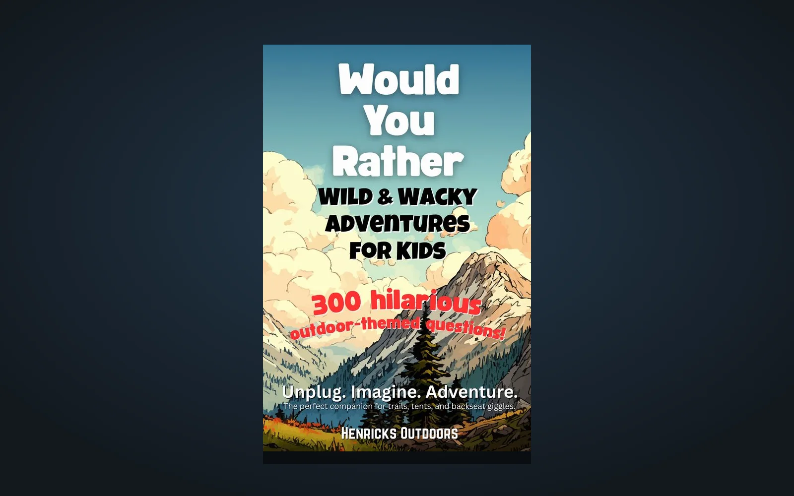 Cover of Would You Rather — Wild & Wacky Adventures for Kids, published by Henricks Outdoors: illustrated mountains and clouds behind the title, a flash reading "300 hilarious outdoor-themed questions," and the tagline "Unplug. Imagine. Adventure."